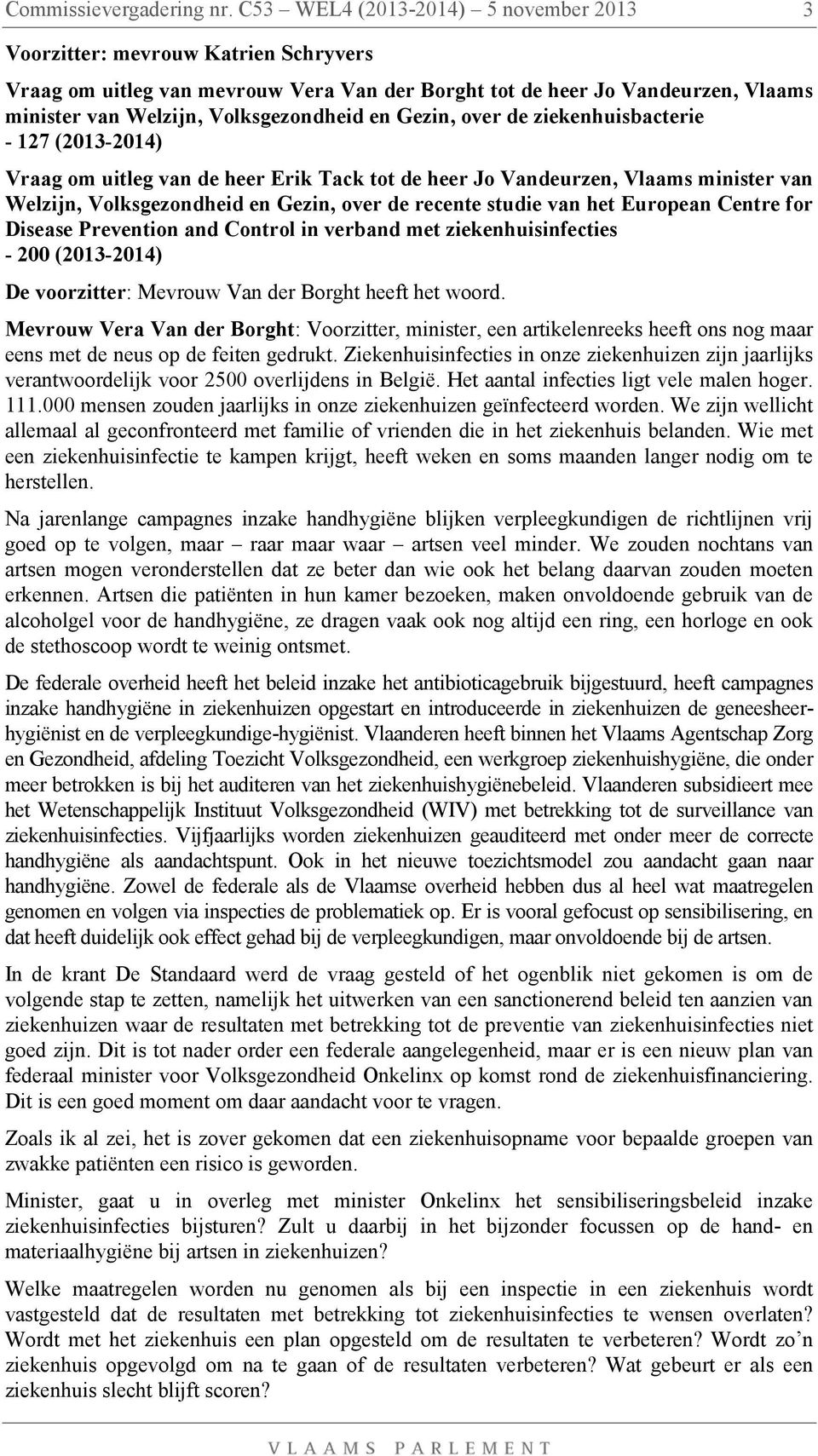 Gezin, over de ziekenhuisbacterie - 127 (2013-2014) Vraag om uitleg van de heer Erik Tack tot de heer Jo Vandeurzen, Vlaams minister van Welzijn, Volksgezondheid en Gezin, over de recente studie van