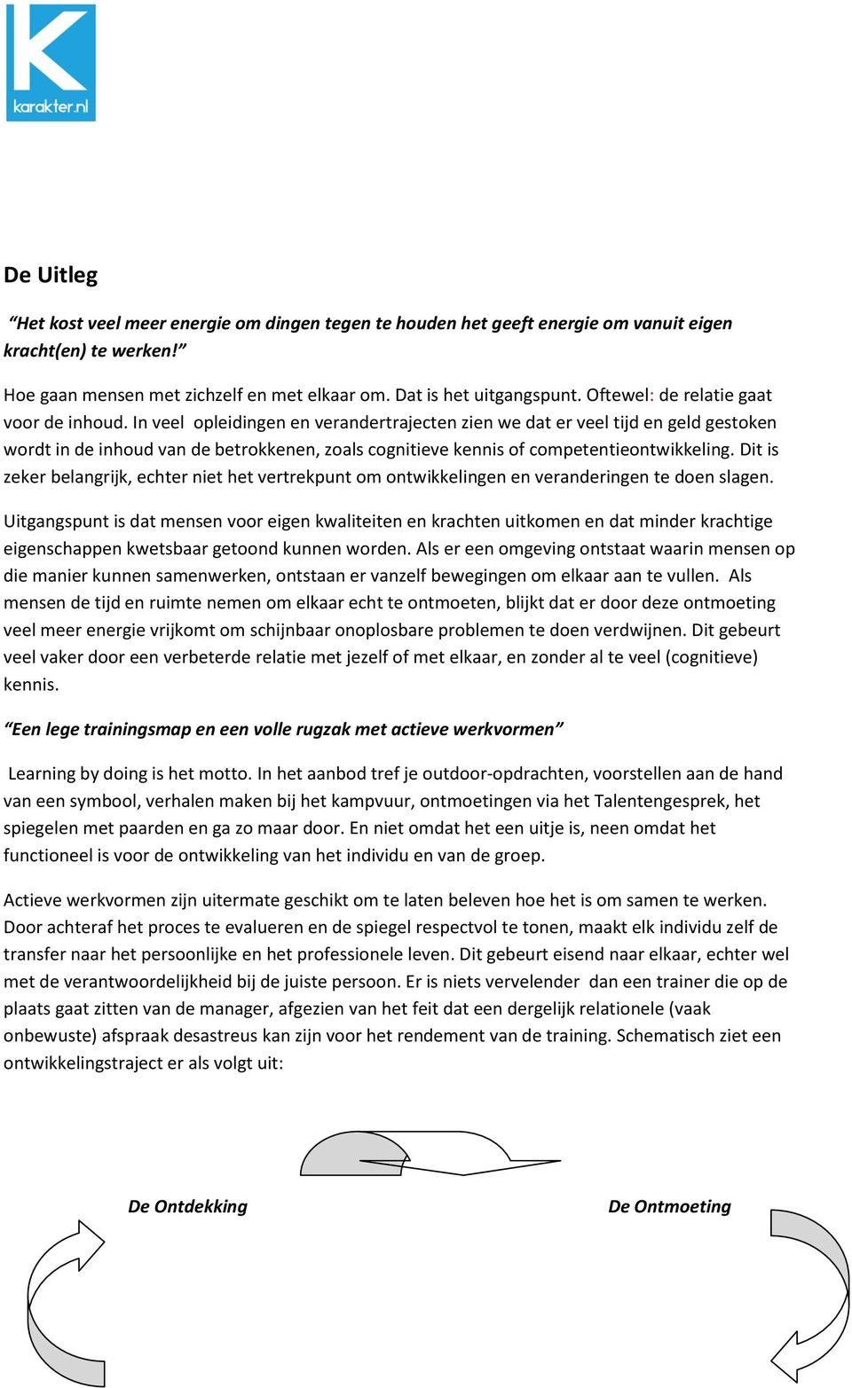 In veel opleidingen en verandertrajecten zien we dat er veel tijd en geld gestoken wordt in de inhoud van de betrokkenen, zoals cognitieve kennis of competentieontwikkeling.