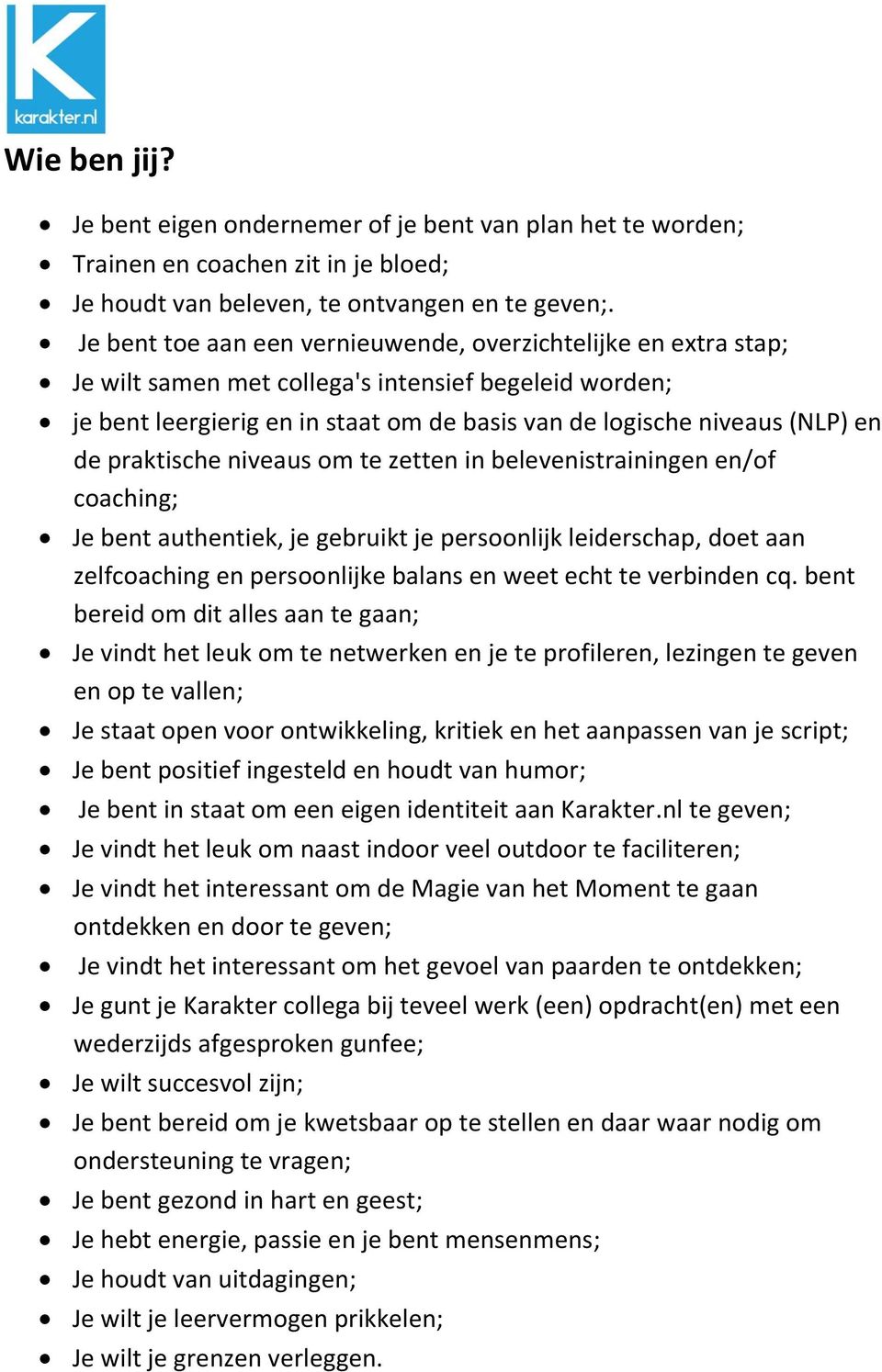 praktische niveaus om te zetten in belevenistrainingen en/of coaching; Je bent authentiek, je gebruikt je persoonlijk leiderschap, doet aan zelfcoaching en persoonlijke balans en weet echt te