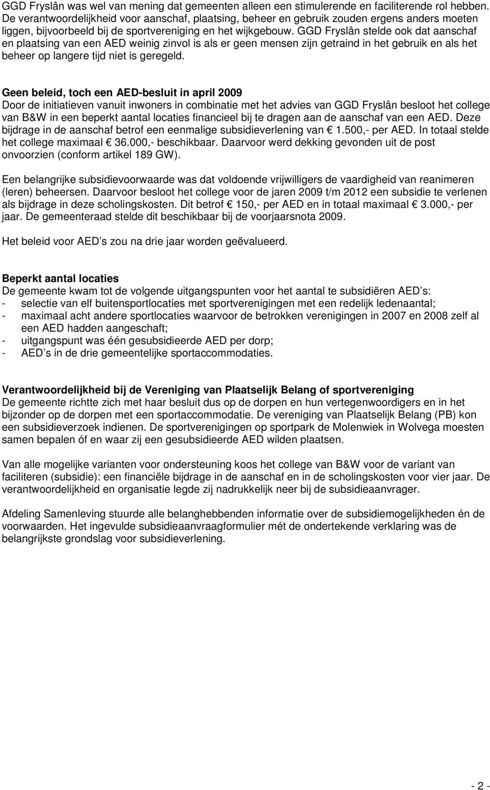 GGD Fryslân stelde ook dat aanschaf en plaatsing van een AED weinig zinvol is als er geen mensen zijn getraind in het gebruik en als het beheer op langere tijd niet is geregeld.