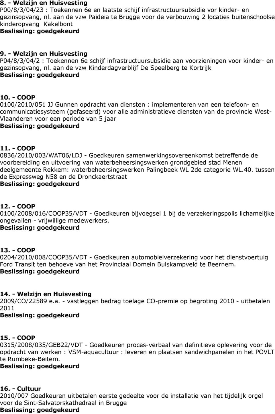- Welzijn en Huisvesting P04/8/3/04/2 : Toekennen 6e schijf infrastructuursubsidie aan voorzieningen voor kinder- en gezinsopvang, nl. aan de vzw Kinderdagverblijf De Speelberg te Kortrijk 10.
