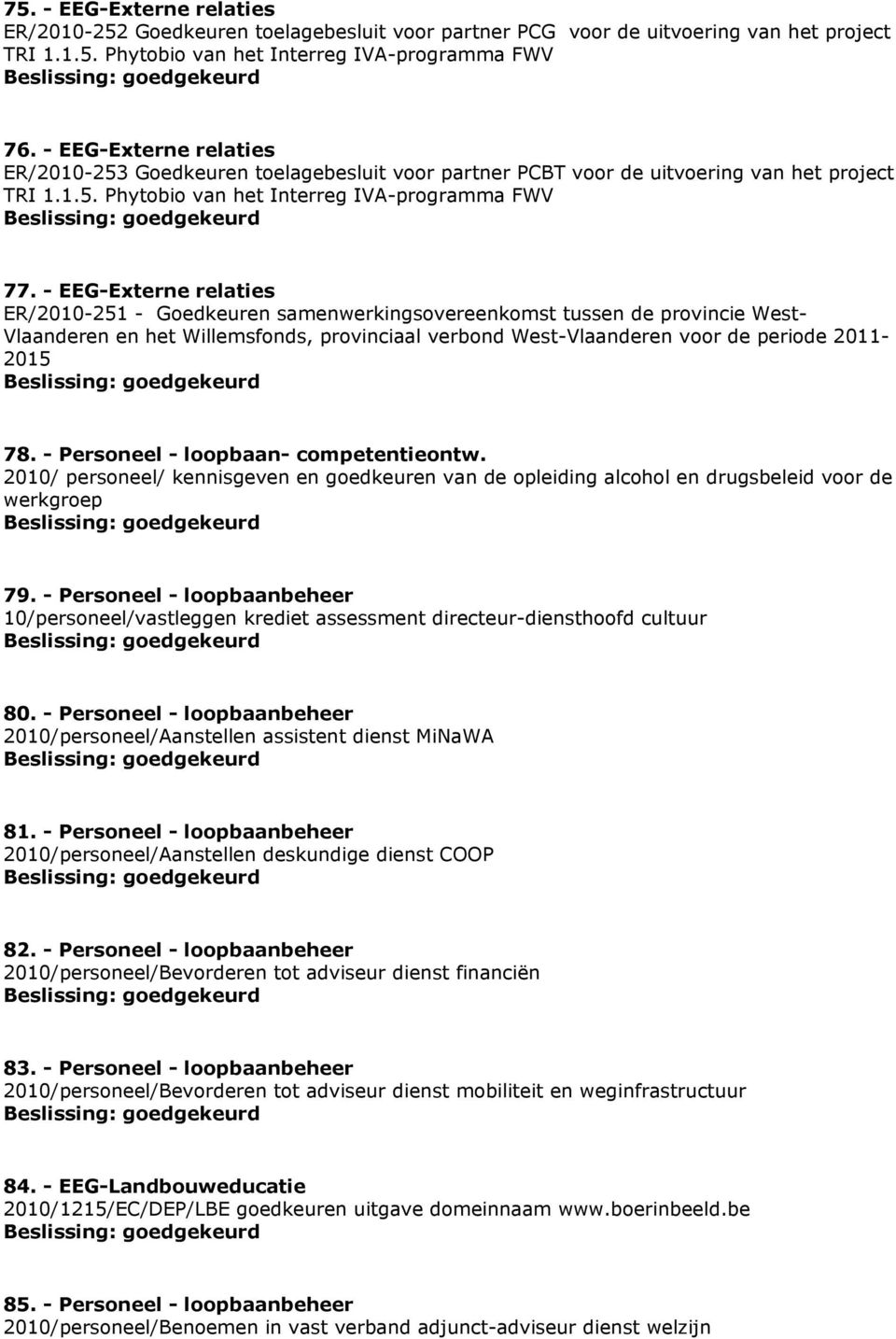 - EEG-Externe relaties ER/2010-251 - Goedkeuren samenwerkingsovereenkomst tussen de provincie West- Vlaanderen en het Willemsfonds, provinciaal verbond West-Vlaanderen voor de periode 2011-2015 78.