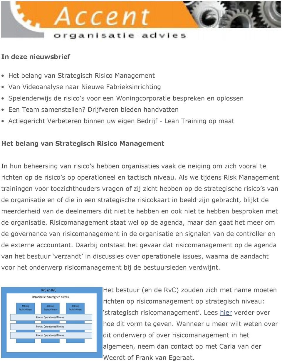 Drijfveren bieden handvatten Actiegericht Verbeteren binnen uw eigen Bedrijf - Lean Training op maat Het belang van Strategisch Risico Management In hun beheersing van risico s hebben organisaties