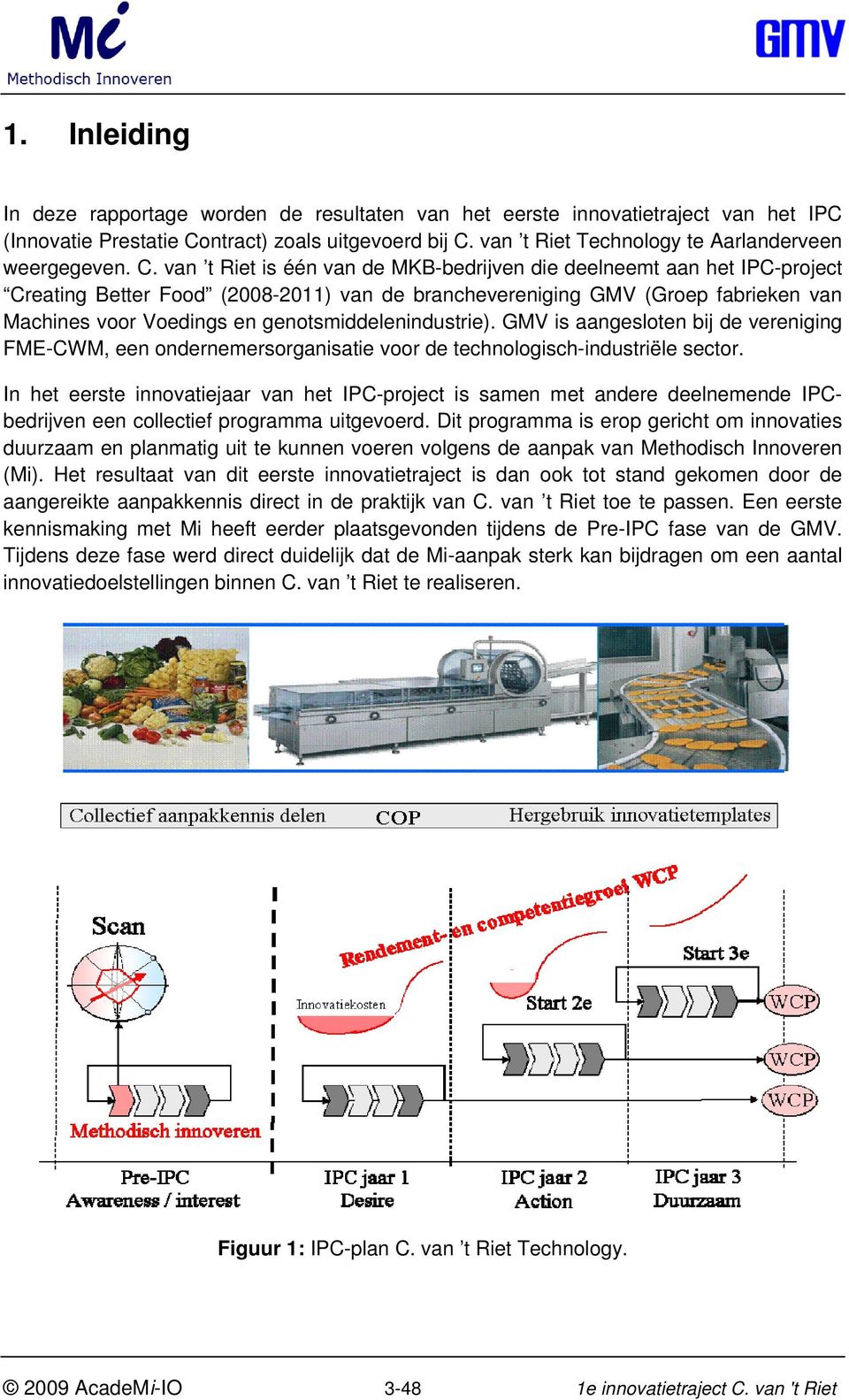 GMV is aangsltn bij d vrniging FME-CWM, n ndrnmrsrganisati vr d tchnlgisch-industriël sctr. In ht rst innvatijaar van ht IPC-prjct is samn mt andr dlnmnd IPCbdrijvn n cllctif prgramma uitgvrd.