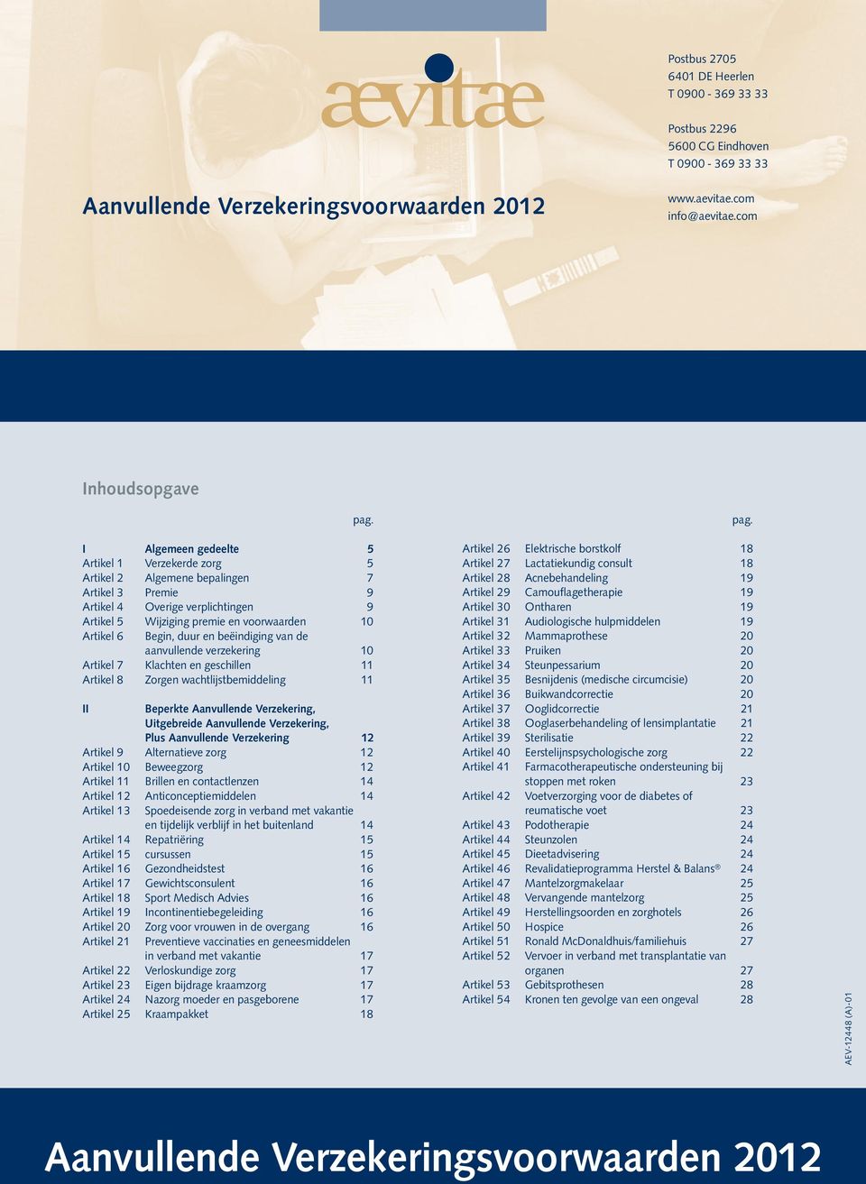 duur en beëindiging van de aanvullende verzekering 10 Artikel 7 Klachten en geschillen 11 Artikel 8 Zorgen wachtlijstbemiddeling 11 II Beperkte Aanvullende Verzekering, Uitgebreide Aanvullende