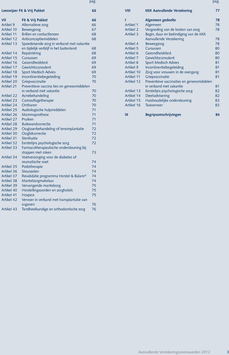 Spoedeisende zorg in verband met vakantie en tijdelijk verblijf in het buitenland 68 Artikel 14 Repatriëring 68 Artikel 15 Cursussen 69 Artikel 16 Gezondheidstest 69 Artikel 17 Gewichtsconsulent 69