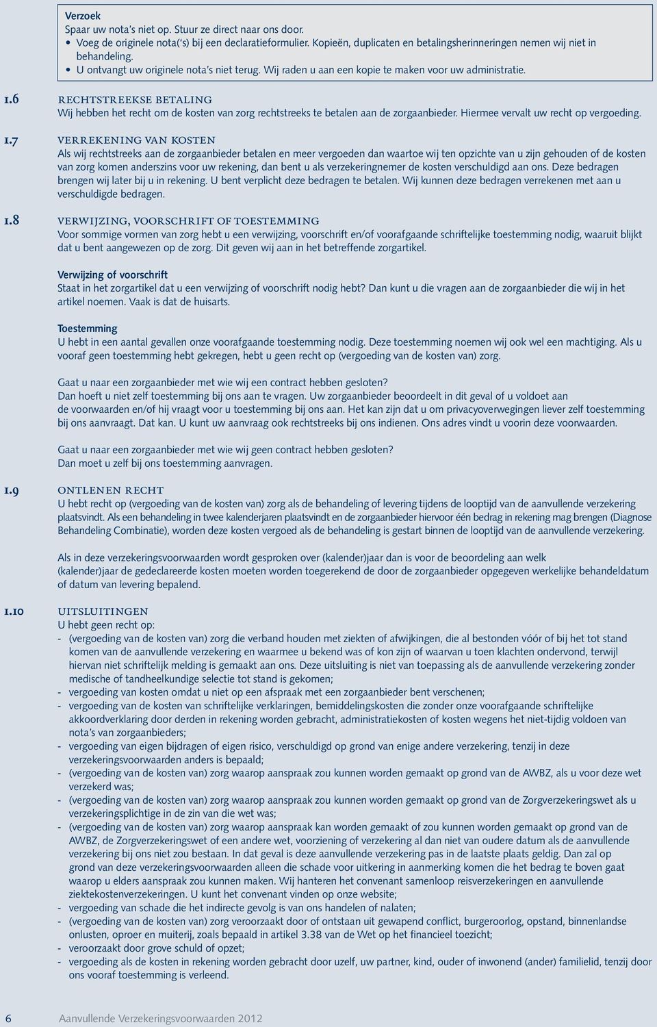 6 rechtstreekse betaling Wij hebben het recht om de kosten van zorg rechtstreeks te betalen aan de zorgaanbieder. Hiermee vervalt uw recht op vergoeding. 1.