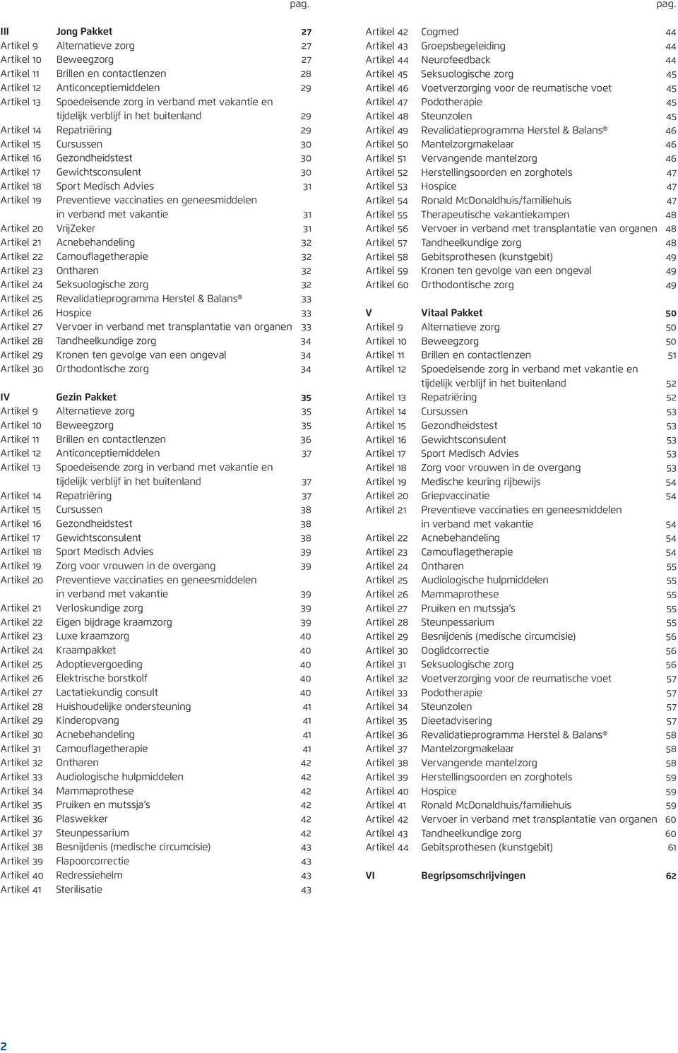 Artikel 19 Preventieve vaccinaties en geneesmiddelen in verband met vakantie 31 Artikel 20 VrijZeker 31 Artikel 21 Acnebehandeling 32 Artikel 22 Camouflagetherapie 32 Artikel 23 Ontharen 32 Artikel