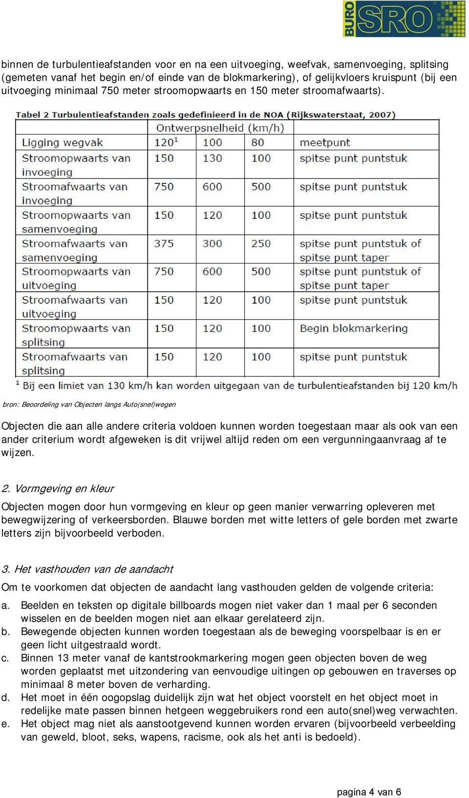 bron: Beoordeling van Objecten langs Auto(snel)wegen Objecten die aan alle andere criteria voldoen kunnen worden toegestaan maar als ook van een ander criterium wordt afgeweken is dit vrijwel altijd