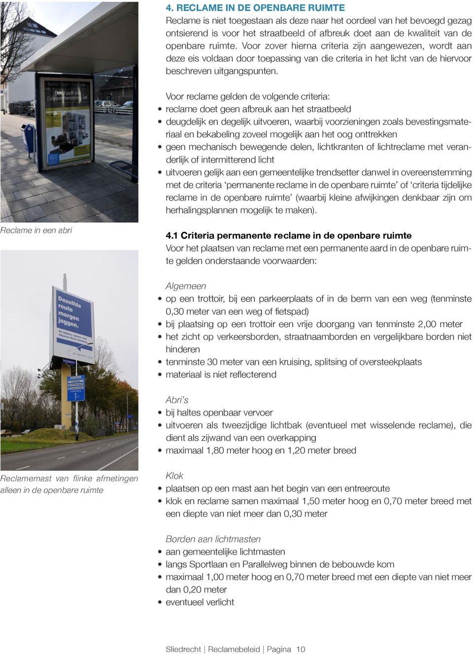 Voor reclame gelden de volgende criteria: reclame doet geen afbreuk aan het straatbeeld deugdelijk en degelijk uitvoeren, waarbij voorzieningen zoals bevestingsmateriaal en bekabeling zoveel mogelijk