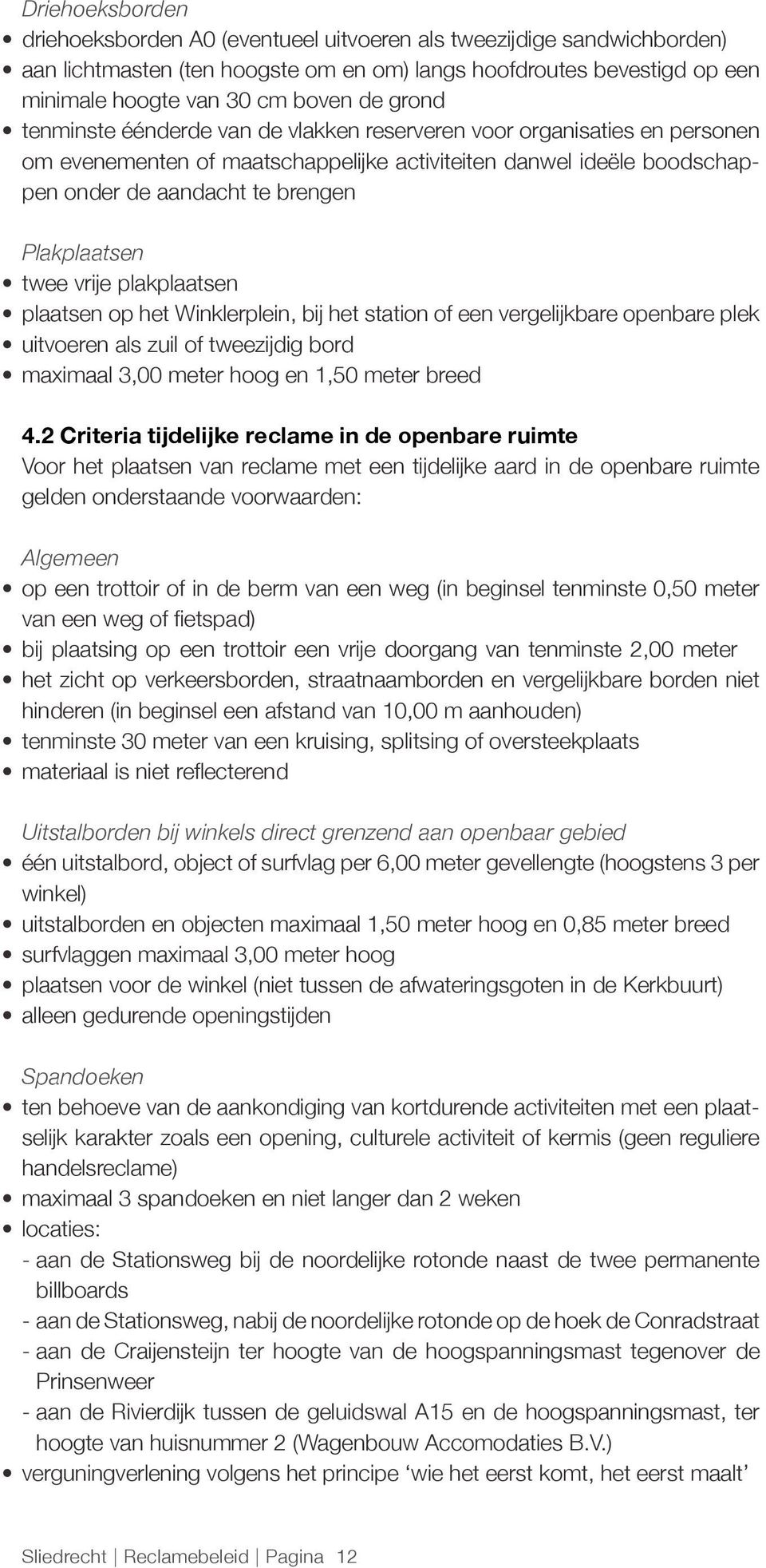 twee vrije plakplaatsen plaatsen op het Winklerplein, bij het station of een vergelijkbare openbare plek uitvoeren als zuil of tweezijdig bord maximaal 3,00 meter hoog en 1,50 meter breed 4.