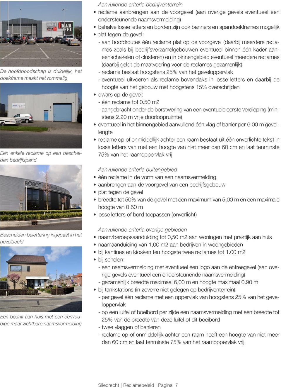 letters en borden zijn ook banners en spandoekframes mogelijk plat tegen de gevel: - aan hoofdroutes één reclame plat op de voorgevel (daarbij meerdere reclames zoals bij bedrijfsverzamelgebouwen