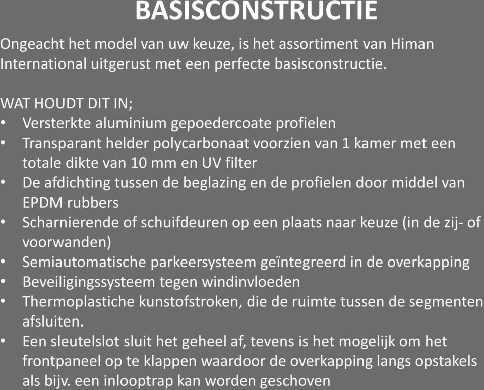 de profielen door middel van EPDM rubbers Scharnierende of schuifdeuren op een plaats naar keuze (in de zij- of voorwanden) Semiautomatische parkeersysteem geïntegreerd in de overkapping