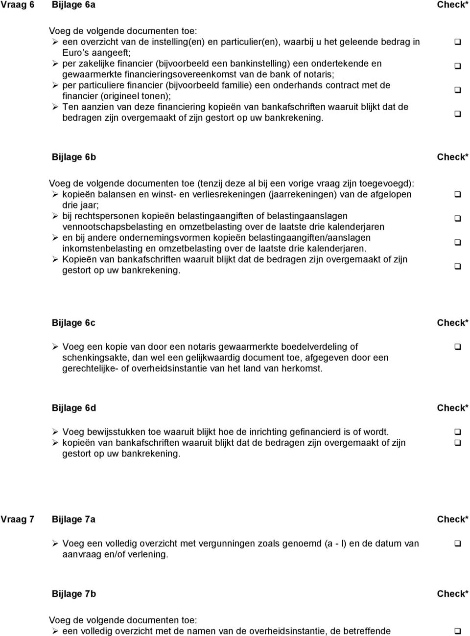 (origineel tonen); Ten aanzien van deze financiering kopieën van bankafschriften waaruit blijkt dat de bedragen zijn overgemaakt of zijn gestort op uw bankrekening.