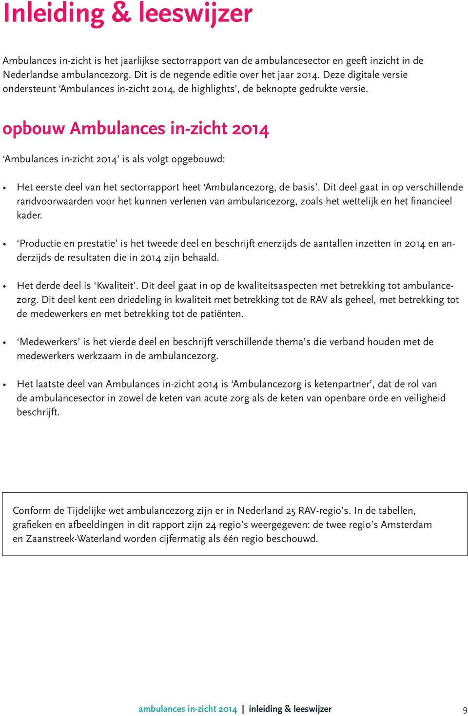 opbouw Ambulances in-zicht 2014 Ambulances in-zicht 2014 is als volgt opgebouwd: Het eerste deel van het sectorrapport heet Ambulancezorg, de basis.