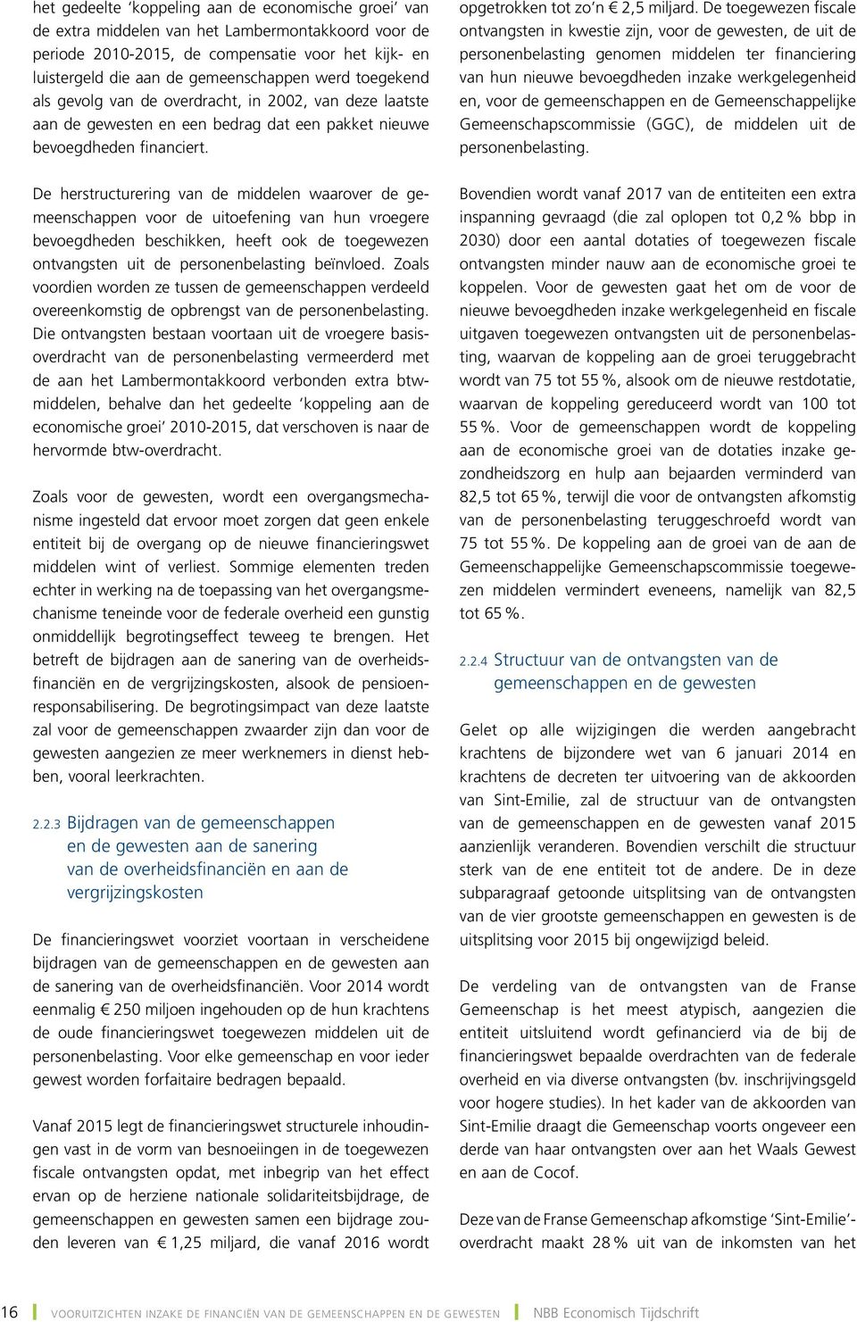 De herstructurering van de middelen waarover de gemeenschappen voor de uitoefening van hun vroegere bevoegdheden beschikken, heeft ook de toegewezen ontvangsten uit de personenbelasting beïnvloed.