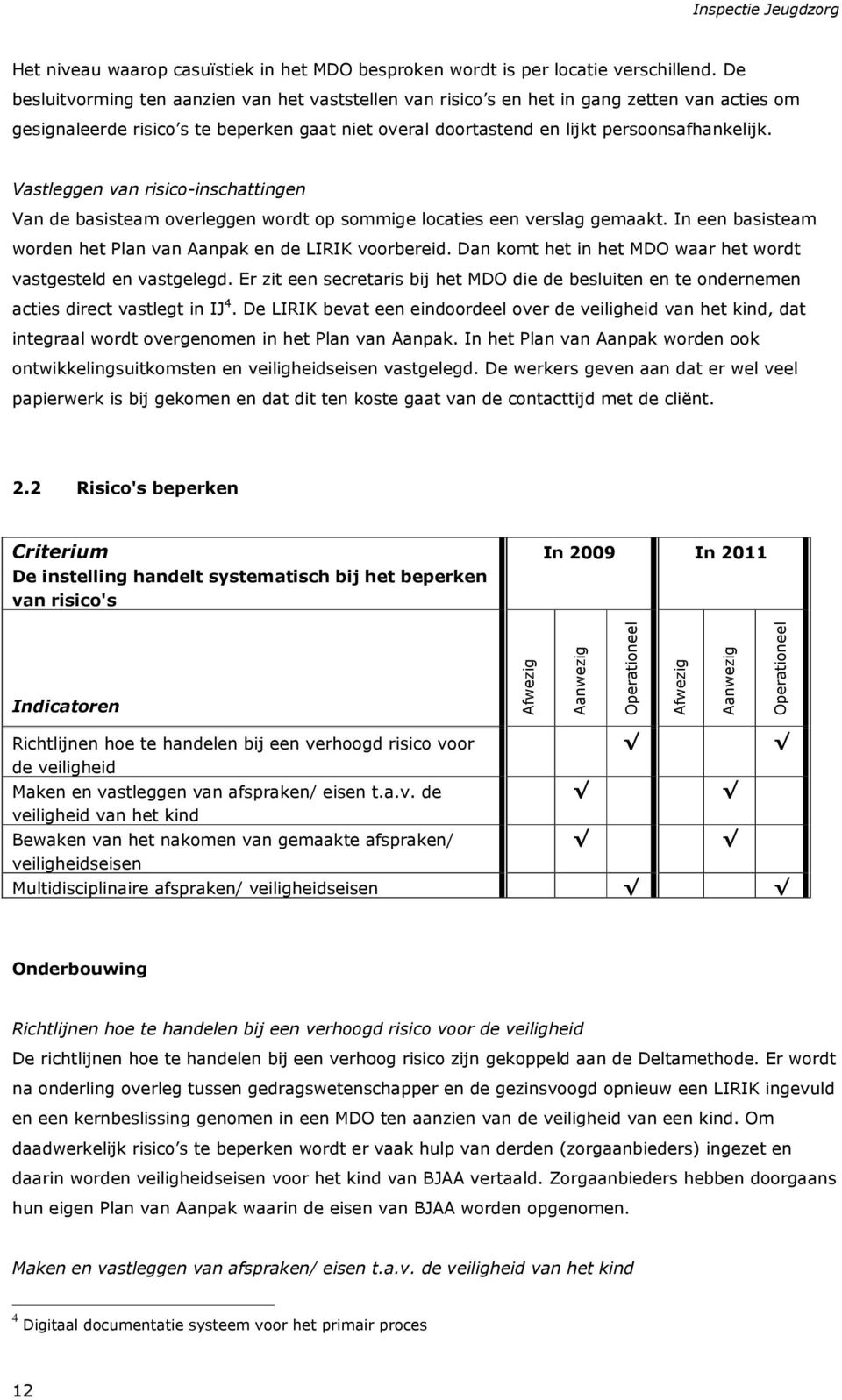 Vastleggen van risico-inschattingen Van de basisteam overleggen wordt op sommige locaties een verslag gemaakt. In een basisteam worden het Plan van Aanpak en de LIRIK voorbereid.