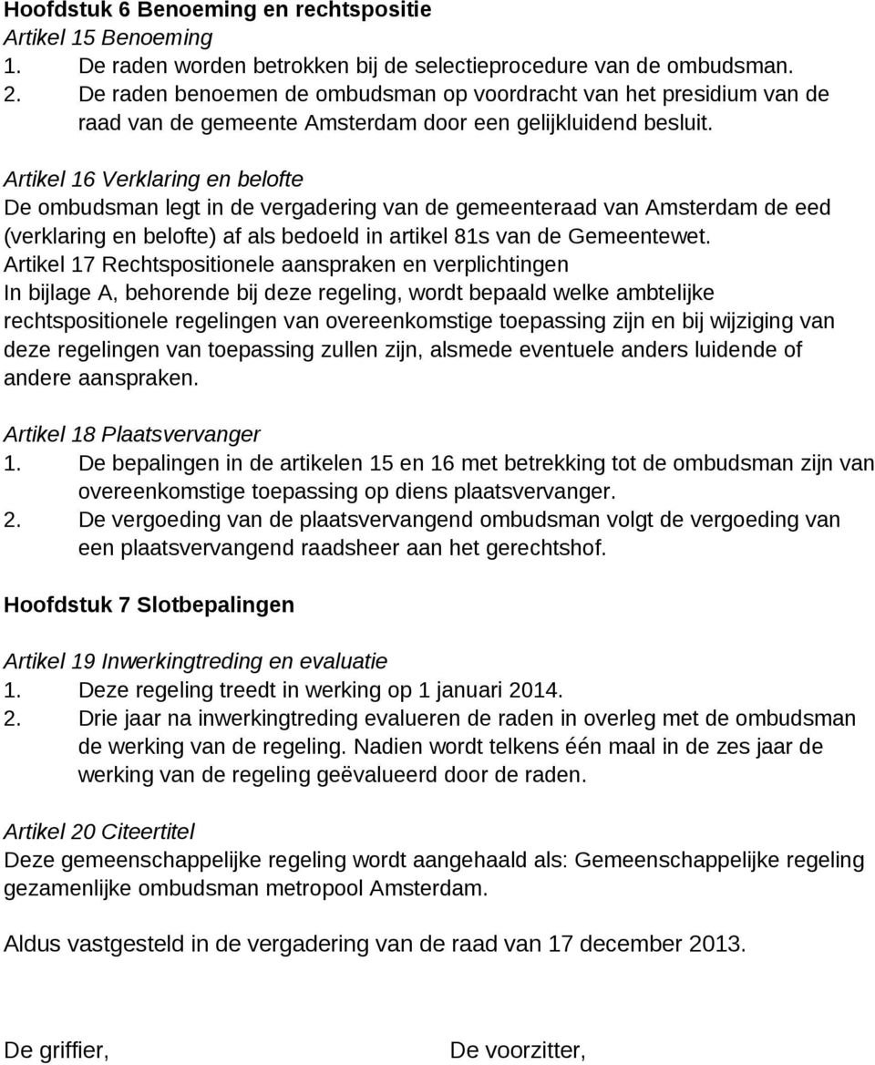 Artikel 16 Verklaring en belofte De ombudsman legt in de vergadering van de gemeenteraad van Amsterdam de eed (verklaring en belofte) af als bedoeld in artikel 81s van de Gemeentewet.