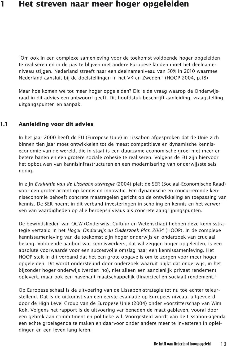 18) Maar hoe komen we tot meer hoger opgeleiden? Dit is de vraag waarop de Onderwijsraad in dit advies een antwoord geeft. Dit hoofdstuk beschrijft aanleiding, vraagstelling, uitgangspunten en aanpak.