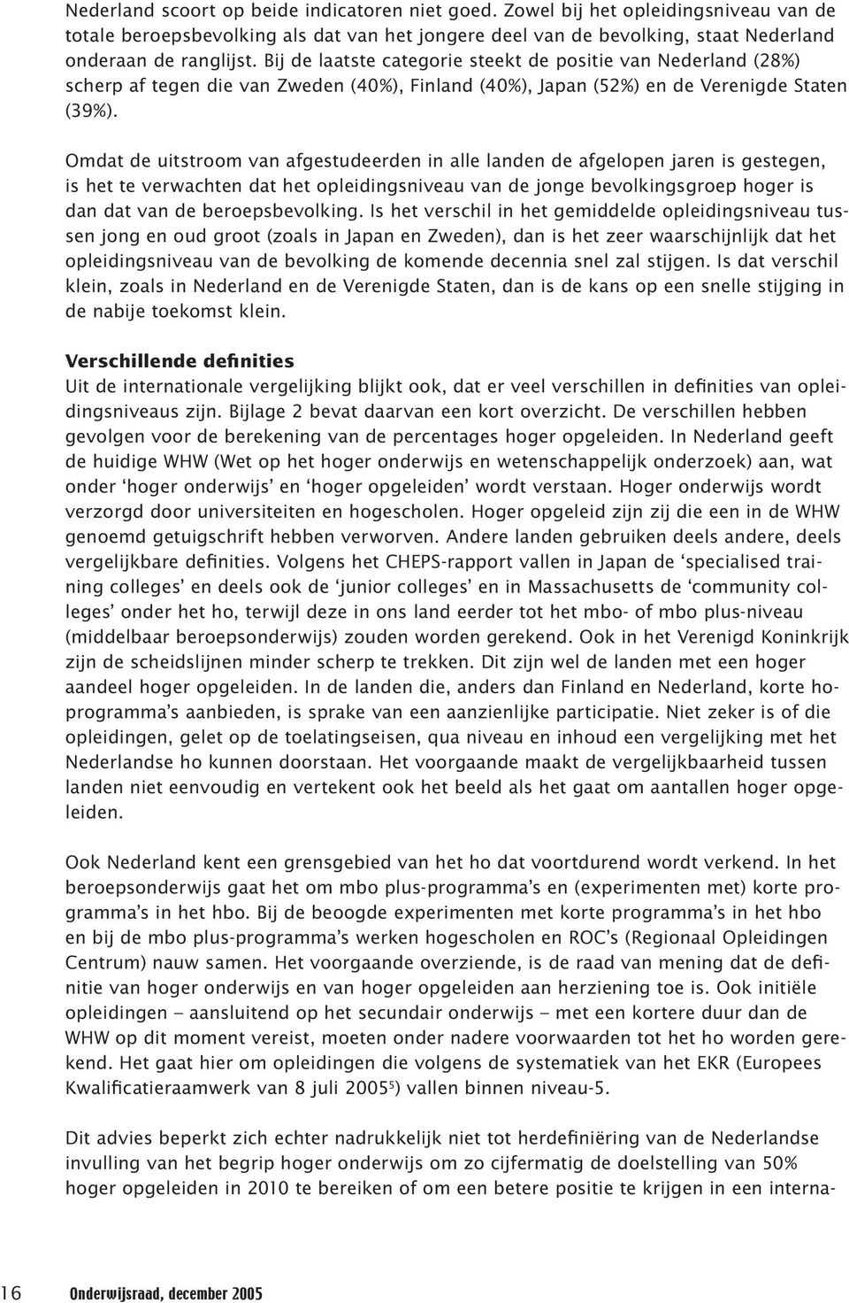 Omdat de uitstroom van afgestudeerden in alle landen de afgelopen jaren is gestegen, is het te verwachten dat het opleidingsniveau van de jonge bevolkingsgroep hoger is dan dat van de