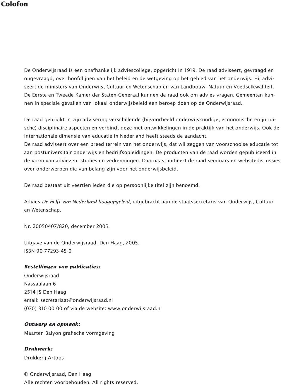 Hij adviseert de ministers van Onderwijs, Cultuur en Wetenschap en van Landbouw, Natuur en Voedselkwaliteit. De Eerste en Tweede Kamer der Staten-Generaal kunnen de raad ook om advies vragen.