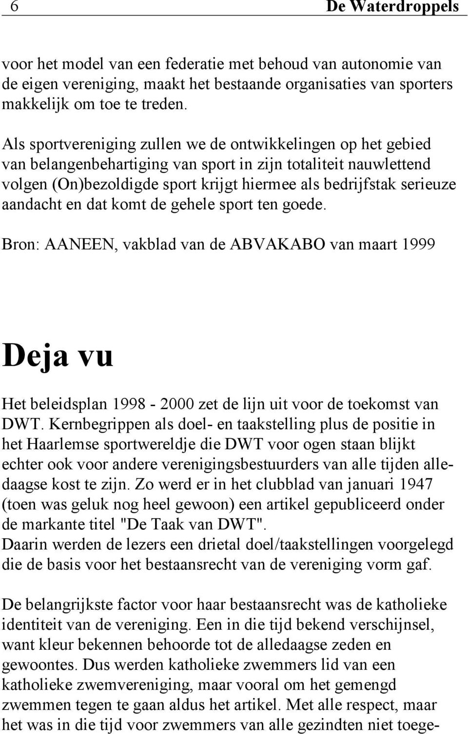 sport tn god. Bron: AANEEN, vakblad van d ABVAKABO van maart 1999 Dèja vu Ht blidsplan 1998-2000 zt d lijn uit voor d tokomst van DWT.