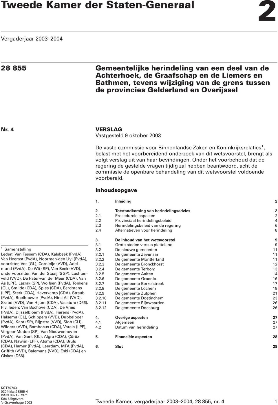 4 VERSLAG Vastgesteld 9 oktober 2003 De vaste commissie voor Binnenlandse Zaken en Koninkrijksrelaties 1, belast met het voorbereidend onderzoek van dit wetsvoorstel, brengt als volgt verslag uit van