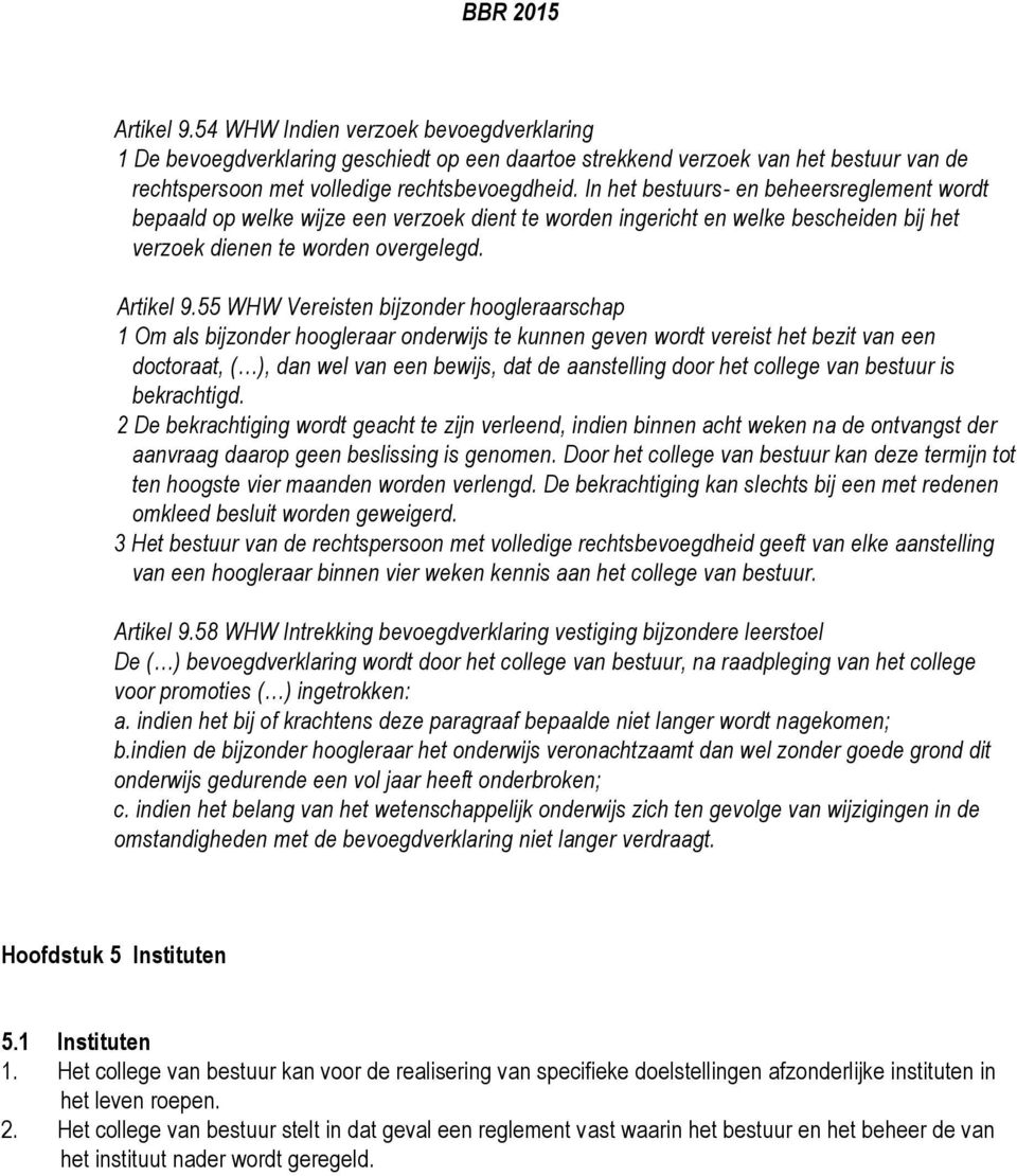 55 WHW Vereisten bijzonder hoogleraarschap 1 Om als bijzonder hoogleraar onderwijs te kunnen geven wordt vereist het bezit van een doctoraat, ( ), dan wel van een bewijs, dat de aanstelling door het