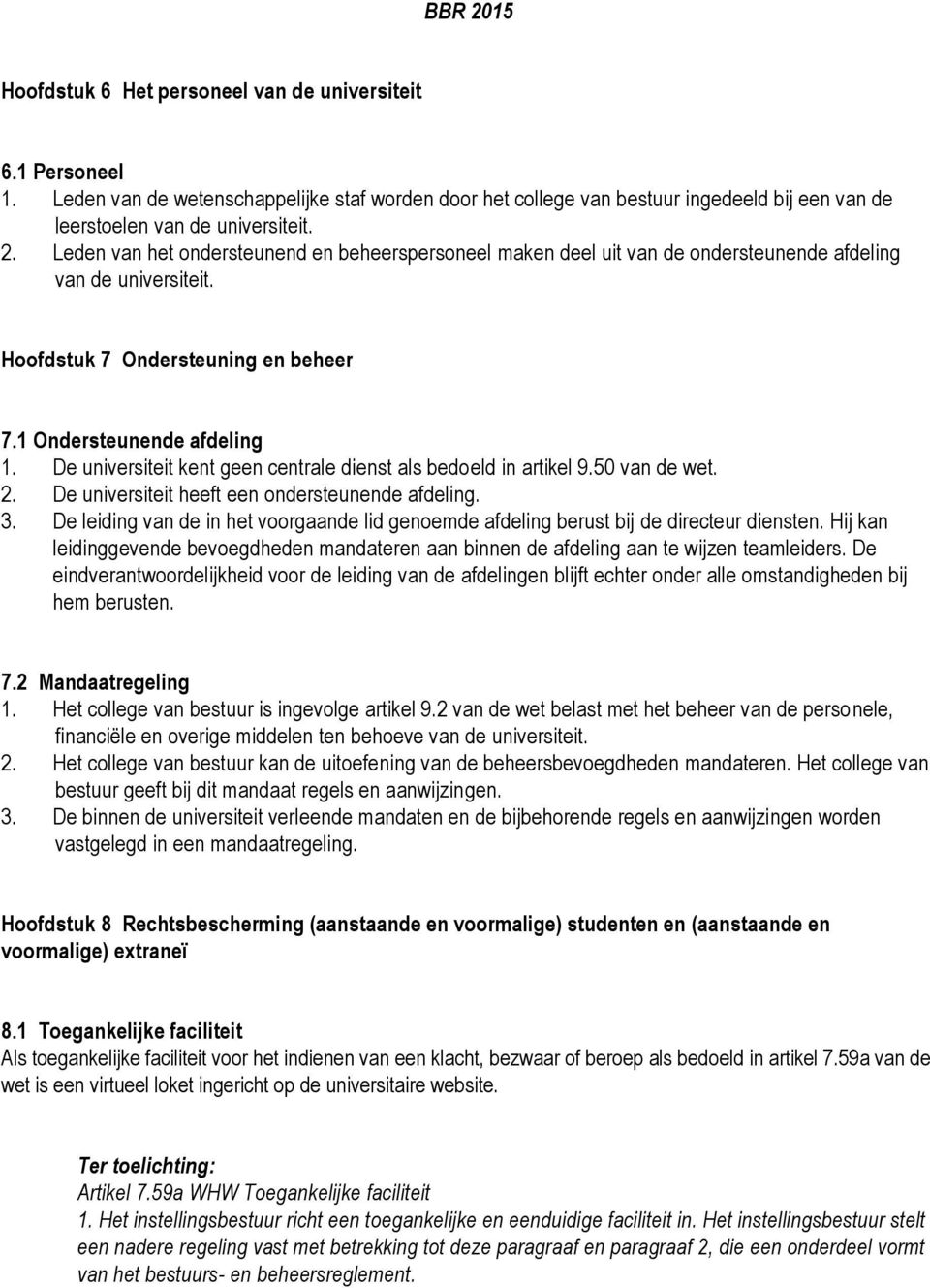 De universiteit kent geen centrale dienst als bedoeld in artikel 9.50 van de wet. 2. De universiteit heeft een ondersteunende afdeling. 3.