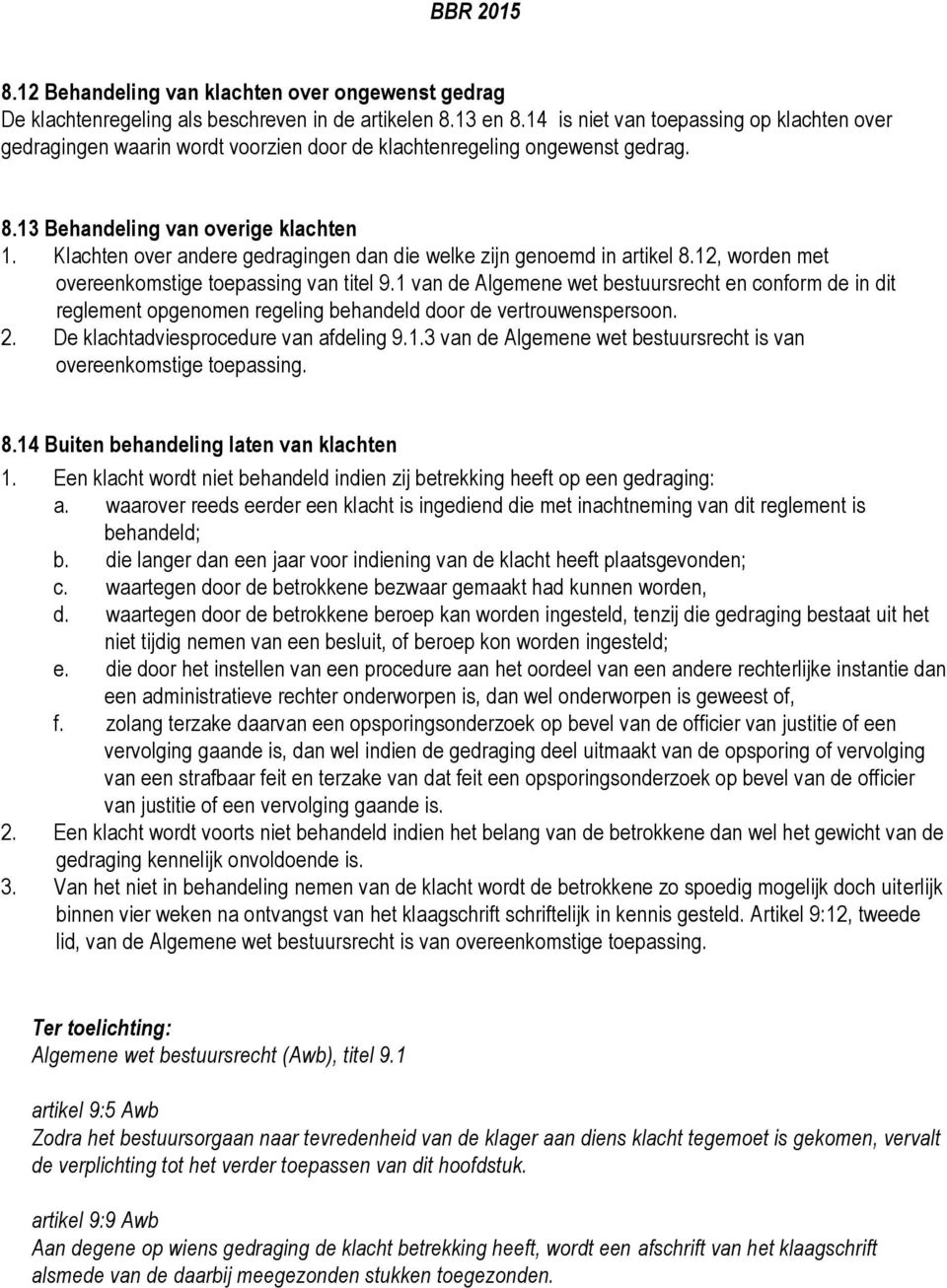 Klachten over andere gedragingen dan die welke zijn genoemd in artikel 8.12, worden met overeenkomstige toepassing van titel 9.