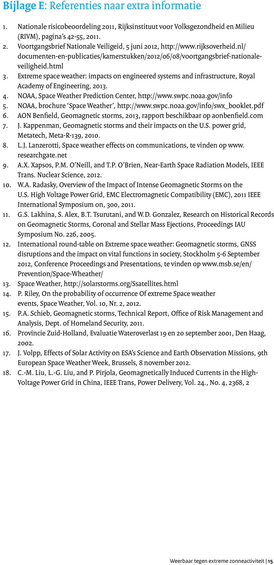 Extreme space weather: impacts on engineered systems and infrastructure, Royal Academy of Engineering, 2013. 4. NOAA, Space Weather Prediction Center, http://www.swpc.noaa.gov/info 5.