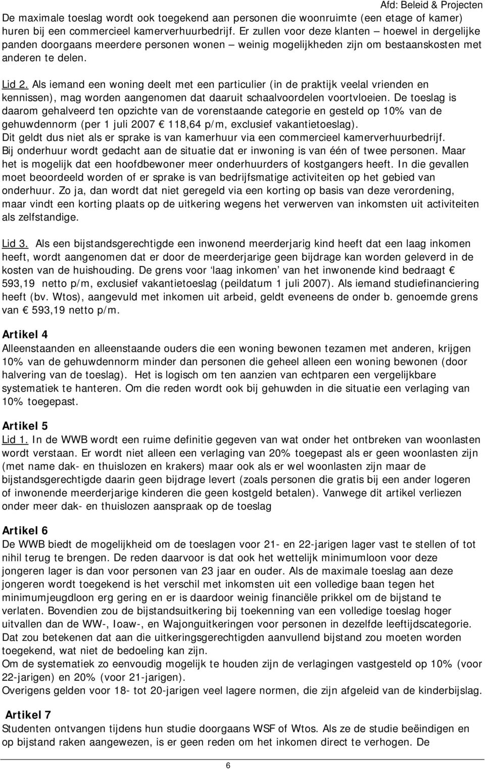 Als iemand een woning deelt met een particulier (in de praktijk veelal vrienden en kennissen), mag worden aangenomen dat daaruit schaalvoordelen voortvloeien.