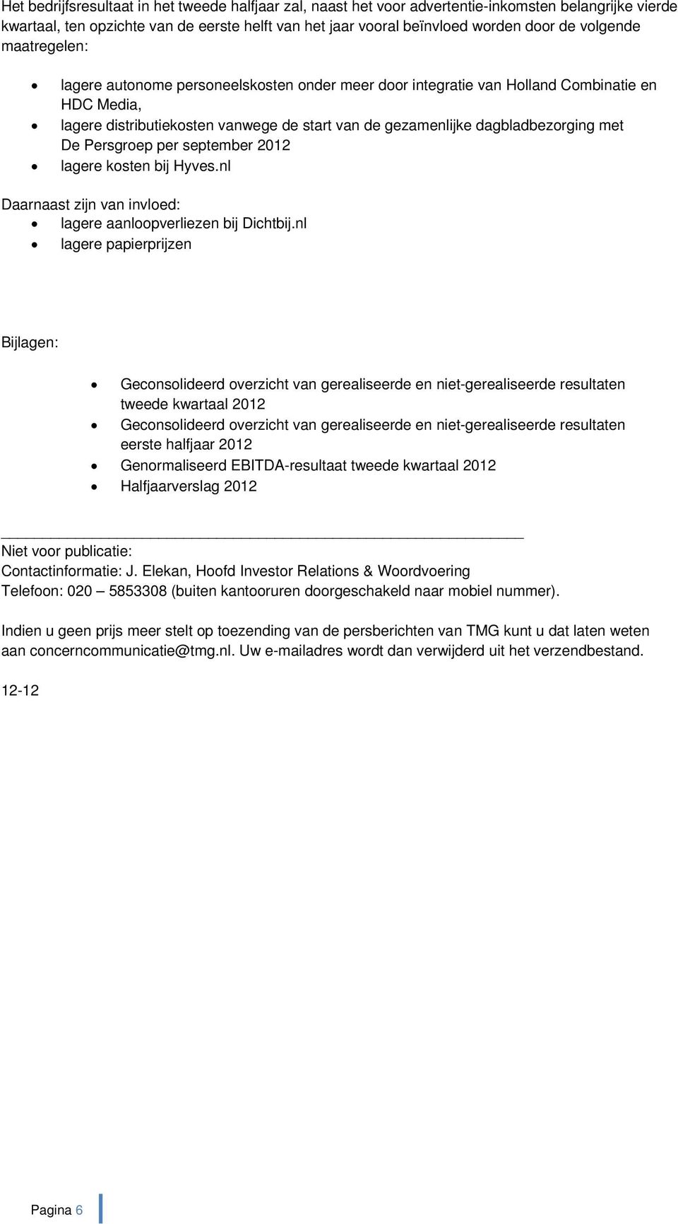 met De Persgroep per september 2012 lagere kosten bij Hyves.nl Daarnaast zijn van invloed: lagere aanloopverliezen bij Dichtbij.