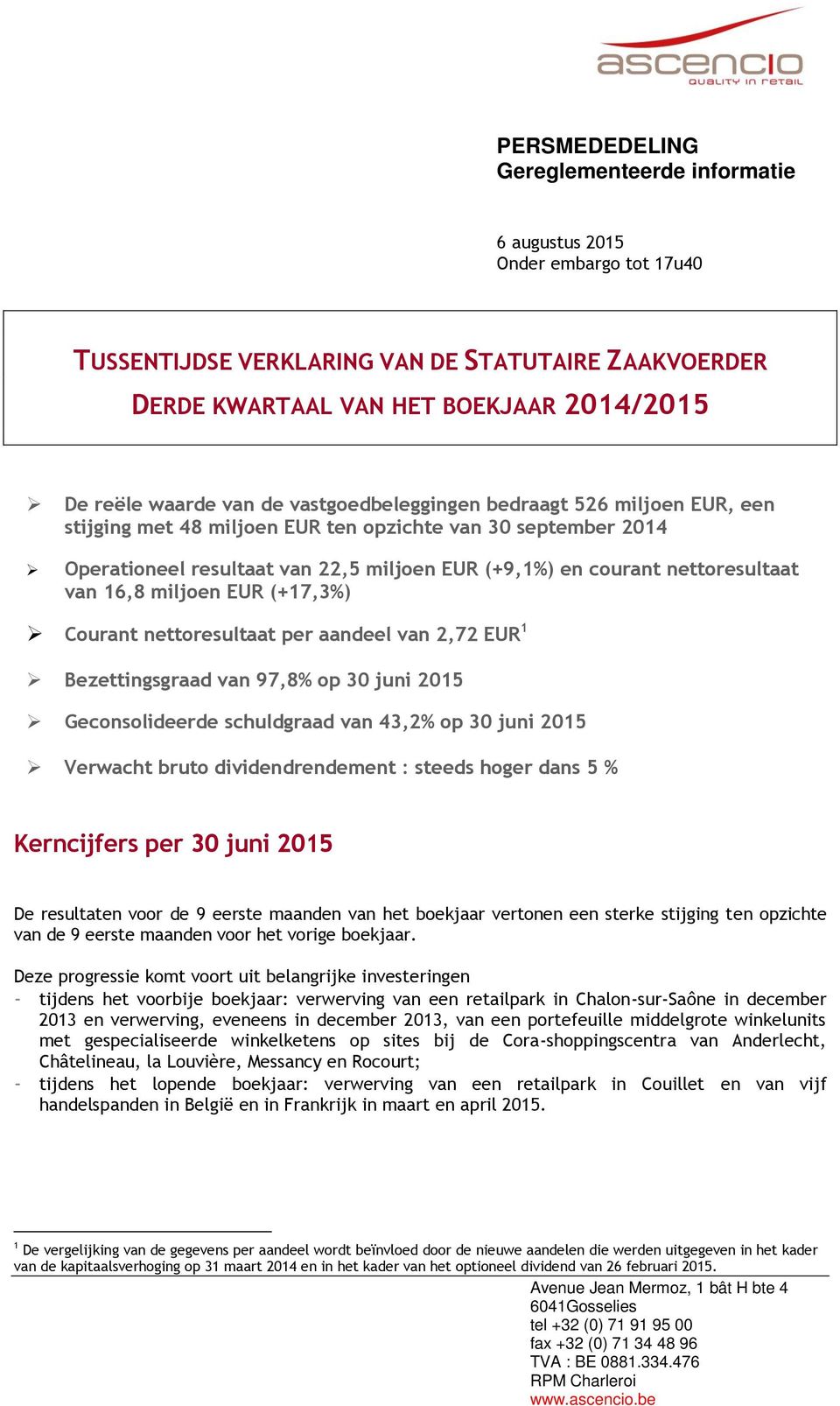 (+17,3%) Courant nettoresultaat per aandeel van 2,72 EUR 1 Bezettingsgraad van 97,8% op 30 juni 2015 Geconsolideerde schuldgraad van 43,2% op 30 juni 2015 Verwacht bruto dividendrendement : steeds