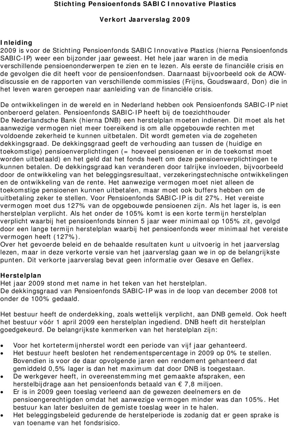 Daarnaast bijvoorbeeld ook de AOWdiscussie en de rapporten van verschillende commissies (Frijns, Goudswaard, Don) die in het leven waren geroepen naar aanleiding van de financiële crisis.