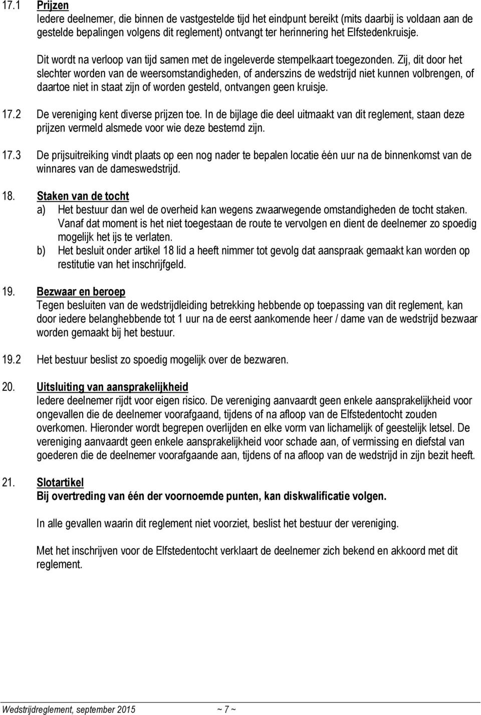 Zij, dit door het slechter worden van de weersomstandigheden, of anderszins de wedstrijd niet kunnen volbrengen, of daartoe niet in staat zijn of worden gesteld, ontvangen geen kruisje. 17.