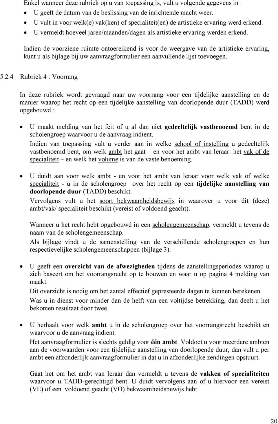 Indien de voorziene ruimte ontoereikend is voor de weergave van de artistieke ervaring, kunt u als bijlage bij uw aanvraagformulier een aanvullende lijst toevoegen. 5.2.