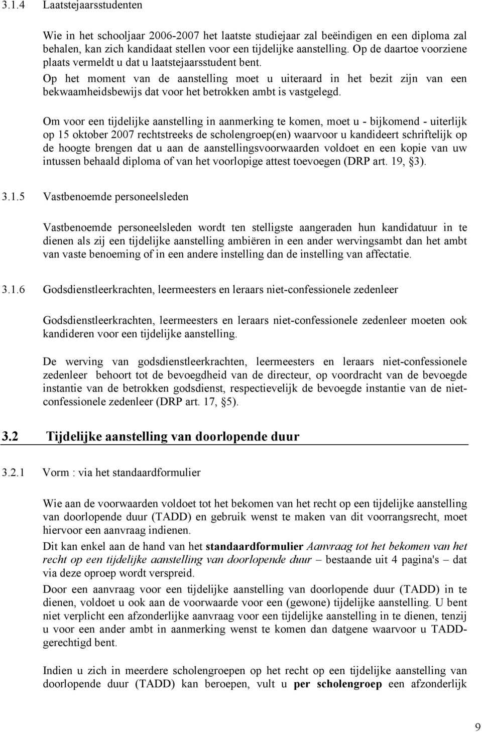 Op het moment van de aanstelling moet u uiteraard in het bezit zijn van een bekwaamheidsbewijs dat voor het betrokken ambt is vastgelegd.