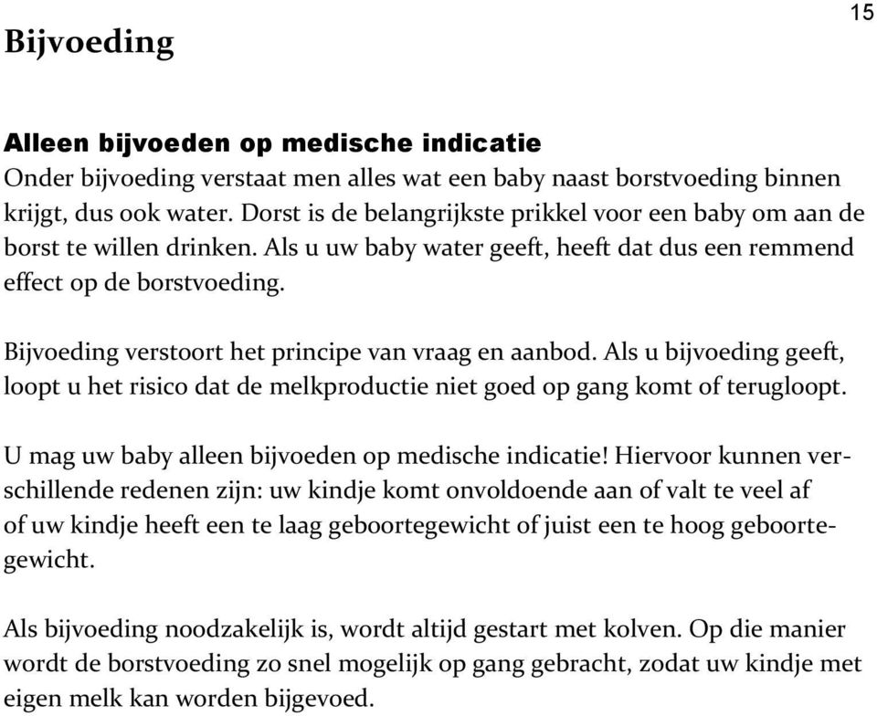 Bijvoeding verstoort het principe van vraag en aanbod. Als u bijvoeding geeft, loopt u het risico dat de melkproductie niet goed op gang komt of terugloopt.