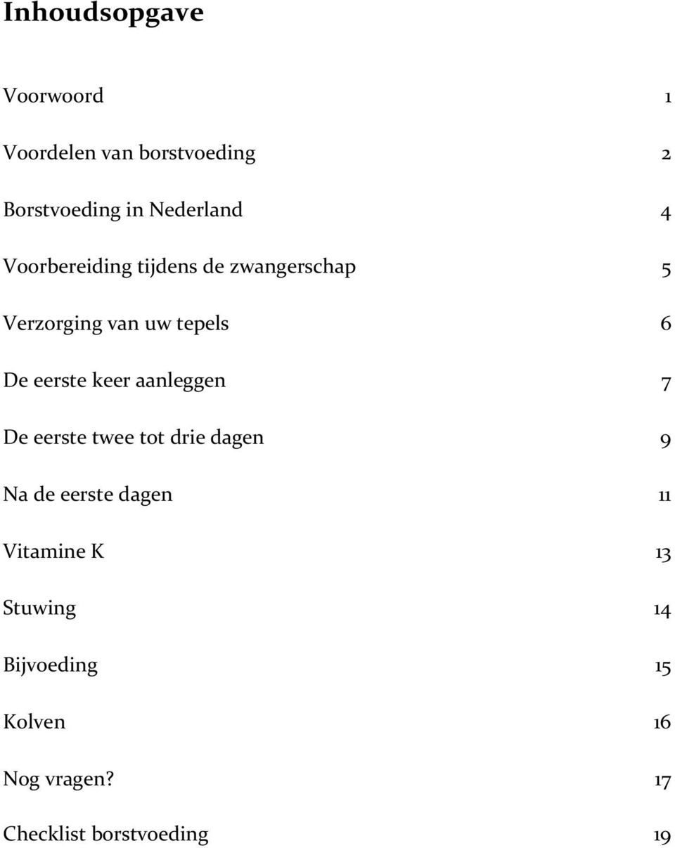 De eerste keer aanleggen 7 De eerste twee tot drie dagen 9 Na de eerste dagen