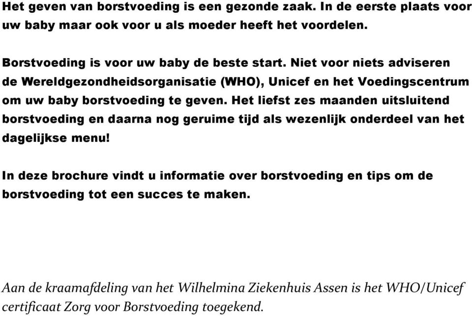 Niet voor niets adviseren de Wereldgezondheidsorganisatie (WHO), Unicef en het Voedingscentrum om uw baby borstvoeding te geven.