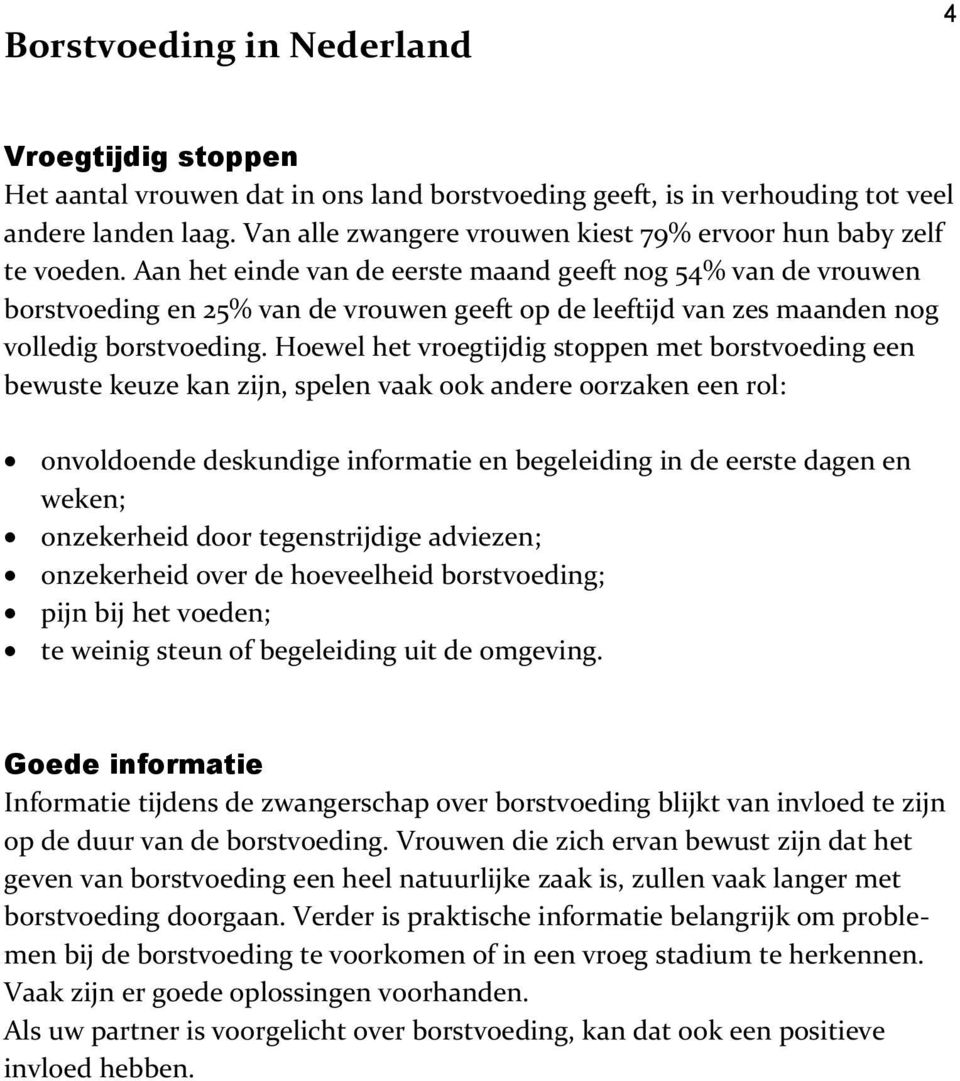 Aan het einde van de eerste maand geeft nog 54% van de vrouwen borstvoeding en 25% van de vrouwen geeft op de leeftijd van zes maanden nog volledig borstvoeding.