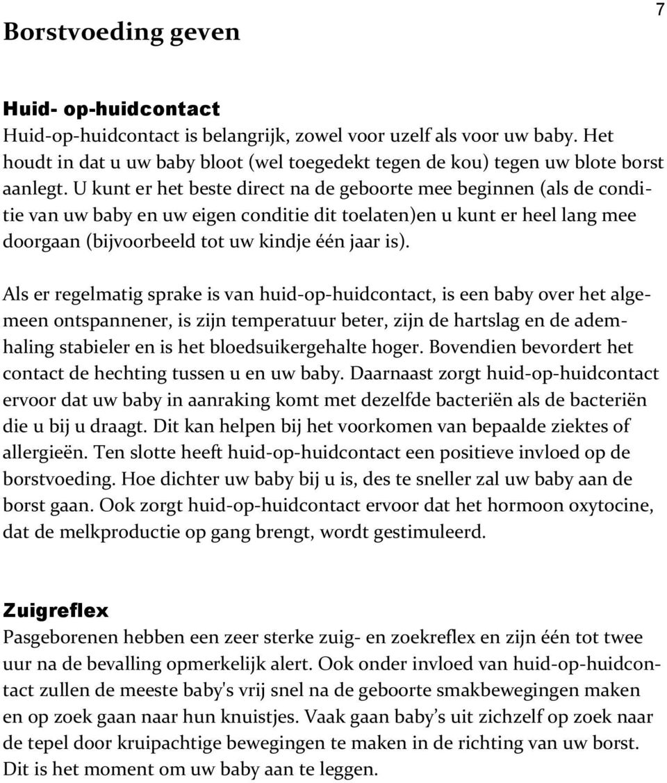 U kunt er het beste direct na de geboorte mee beginnen (als de conditie van uw baby en uw eigen conditie dit toelaten)en u kunt er heel lang mee doorgaan (bijvoorbeeld tot uw kindje één jaar is).