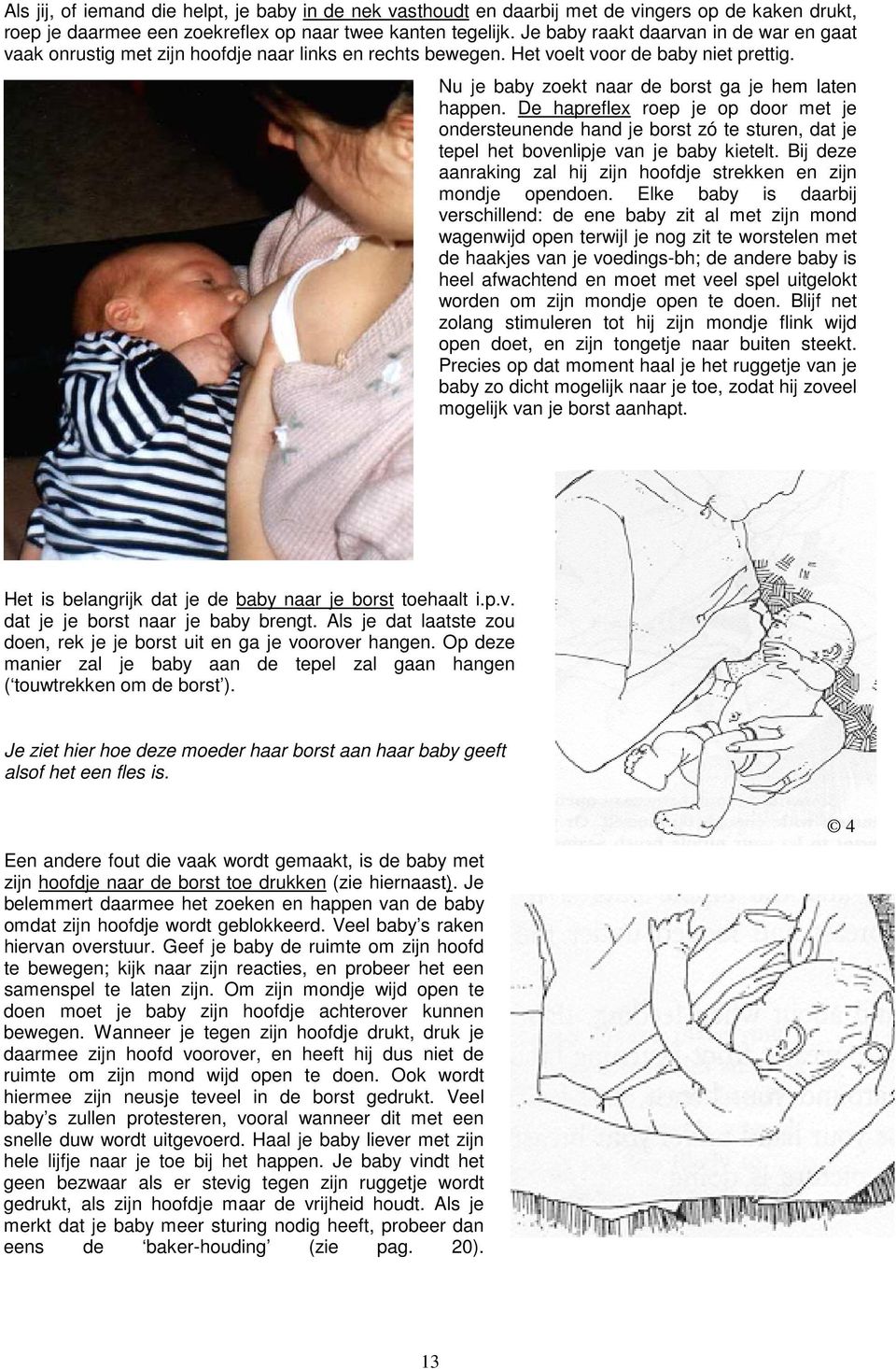 De hapreflex roep je op door met je ondersteunende hand je borst zó te sturen, dat je tepel het bovenlipje van je baby kietelt.