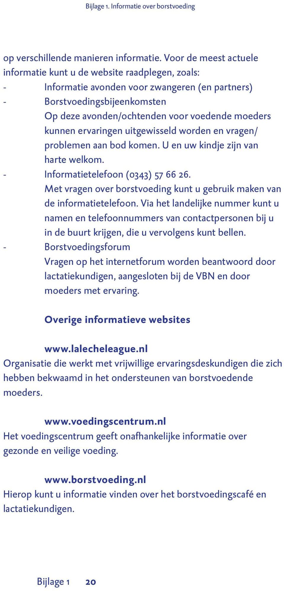 kunnen ervaringen uitgewisseld worden en vragen/ problemen aan bod komen. U en uw kindje zijn van harte welkom. - Informatietelefoon (0343) 57 66 26.