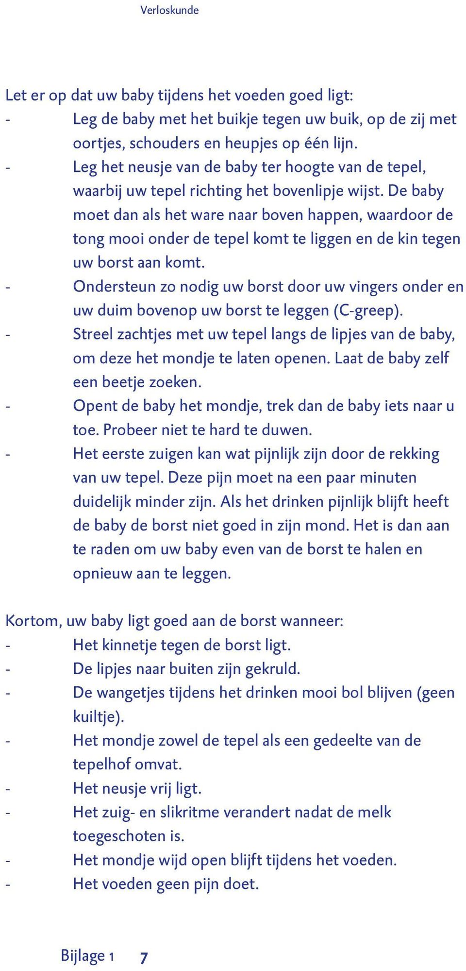 De baby moet dan als het ware naar boven happen, waardoor de tong mooi onder de tepel komt te liggen en de kin tegen uw borst aan komt.