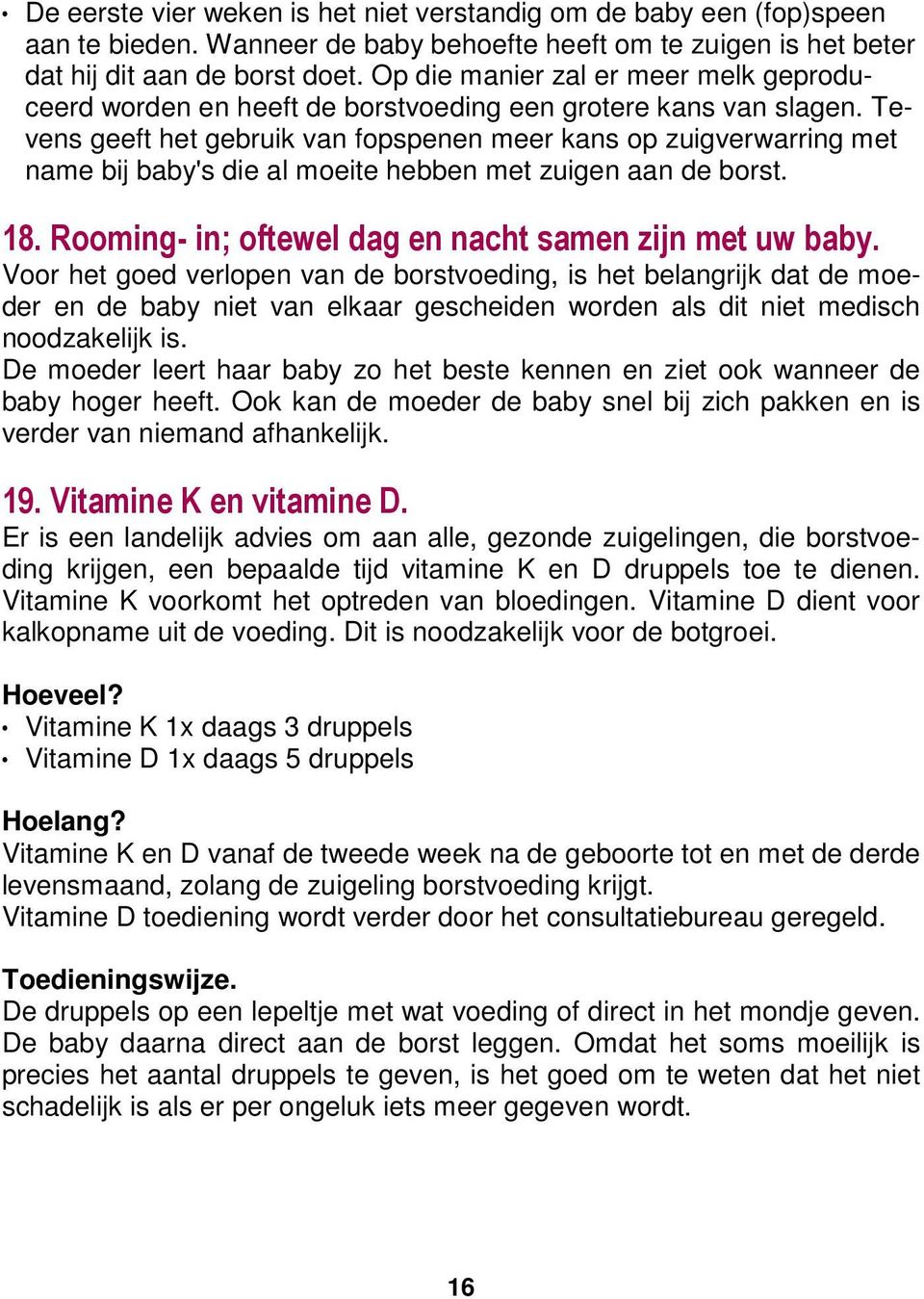 Tevens geeft het gebruik van fopspenen meer kans op zuigverwarring met name bij baby's die al moeite hebben met zuigen aan de borst. 18. Rooming- in; oftewel dag en nacht samen zijn met uw baby.