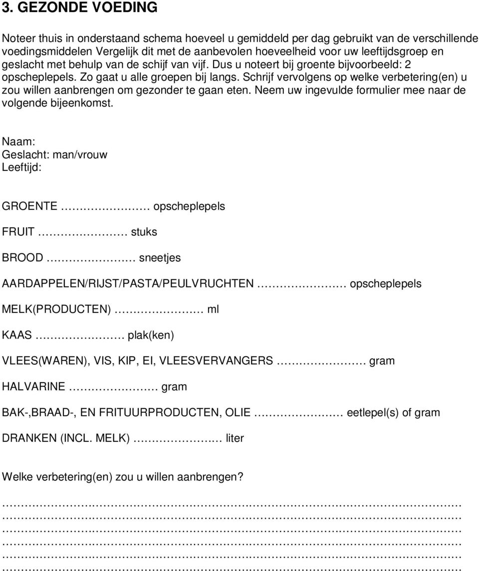 Schrijf vervolgens op welke verbetering(en) u zou willen aanbrengen om gezonder te gaan eten. Neem uw ingevulde formulier mee naar de volgende bijeenkomst.