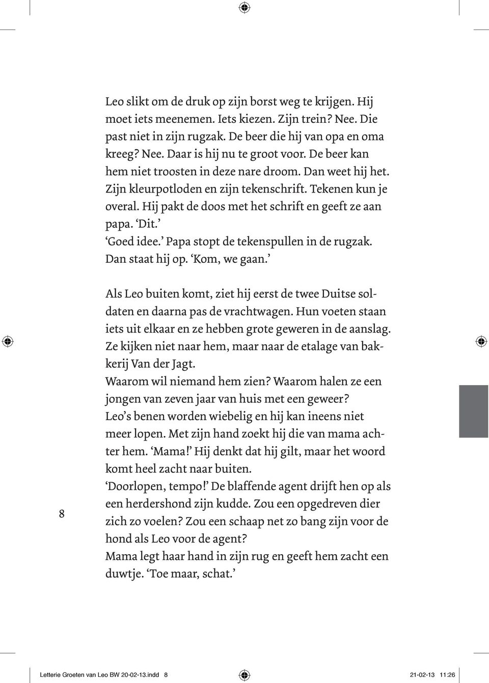 Goed idee. Papa stopt de tekenspullen in de rugzak. Dan staat hij op. Kom, we gaan. 8 Als Leo buiten komt, ziet hij eerst de twee Duitse soldaten en daarna pas de vrachtwagen.