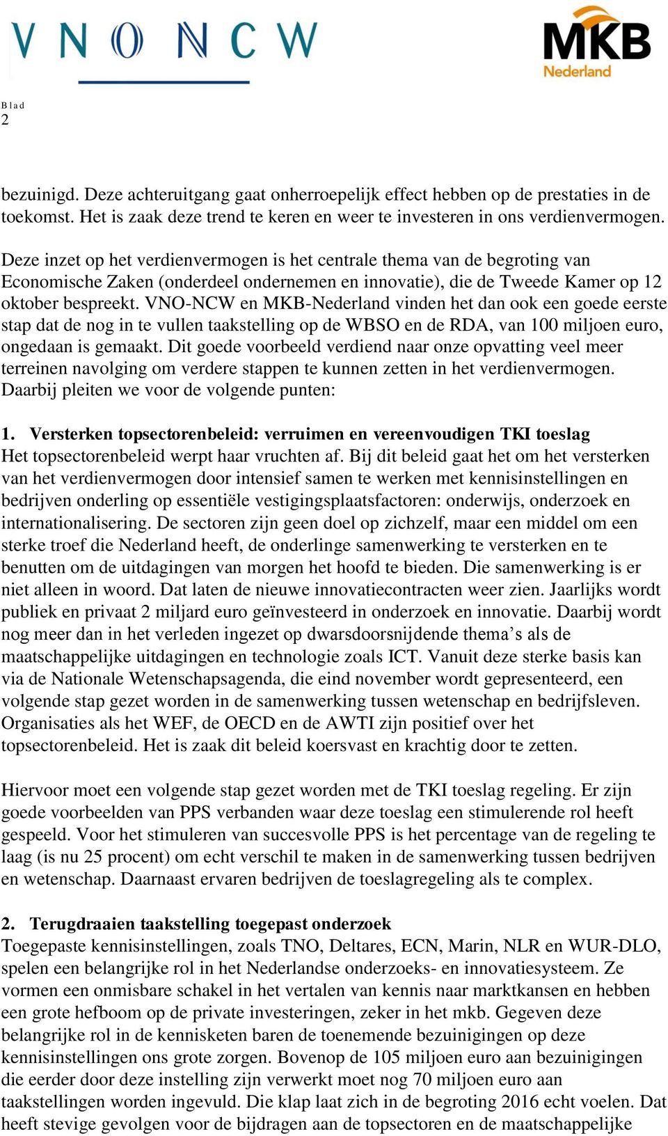 VNO-NCW en MKB-Nederland vinden het dan ook een goede eerste stap dat de nog in te vullen taakstelling op de WBSO en de RDA, van 100 miljoen euro, ongedaan is gemaakt.